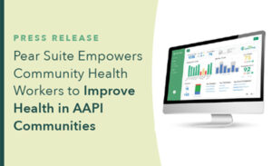 Pear Suite Empowers Community Health Workers to Improve Health in AAPI Communities